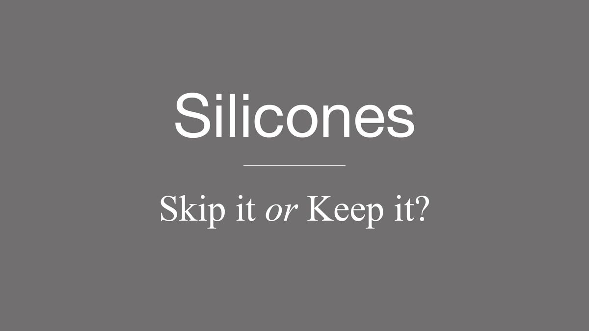 Silicones: Skip it or Keep it?