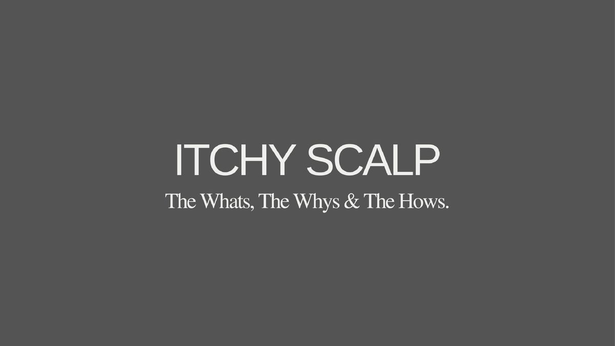 Itchy Scalp: The Whats, The Whys & The Hows.