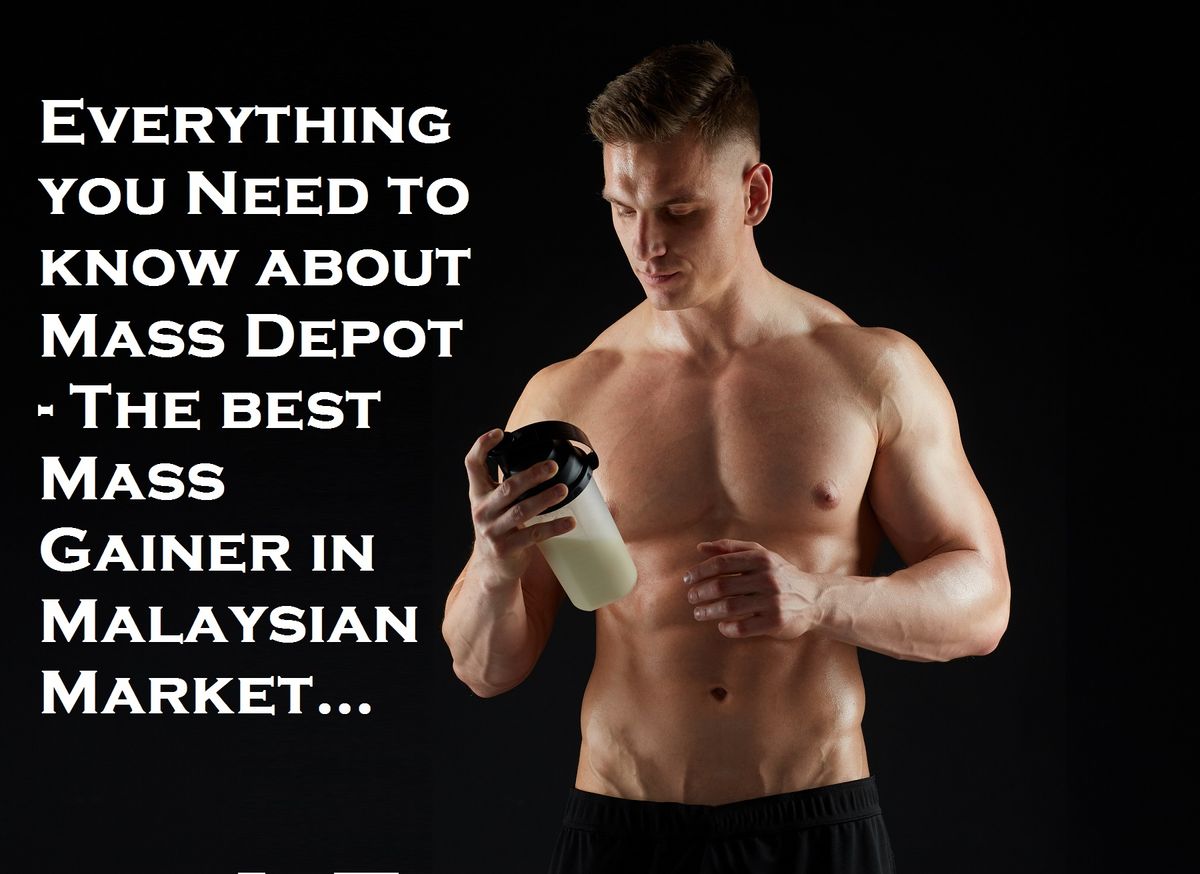 Everything you Need to know about Mass Depot - The best Mass Gainer in Malaysian Market