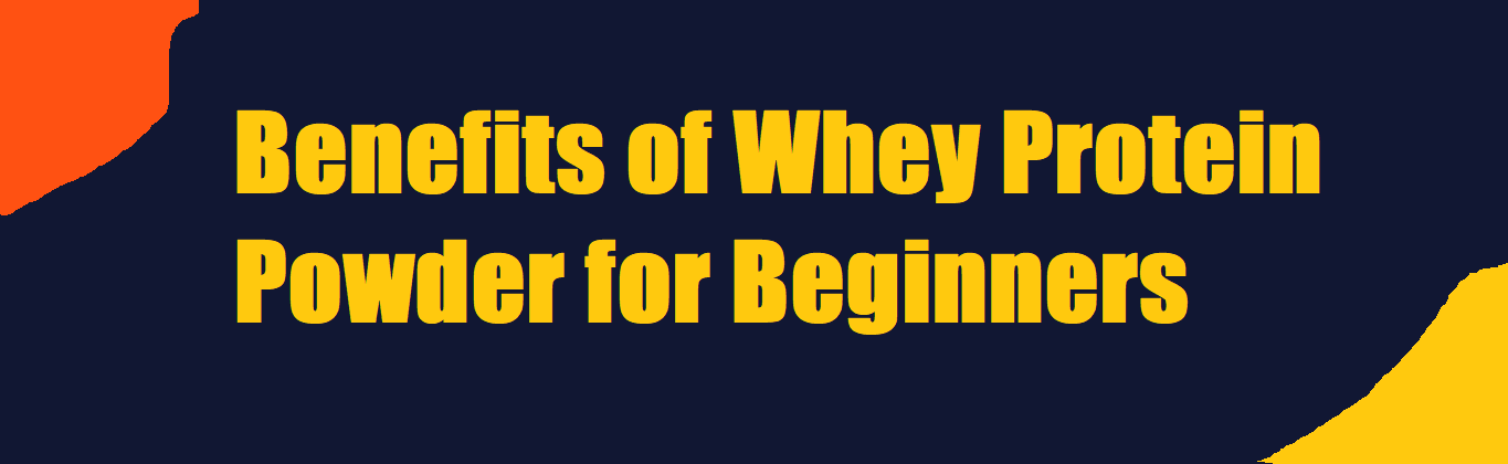 Benefits of Whey Protein Powder for Beginners