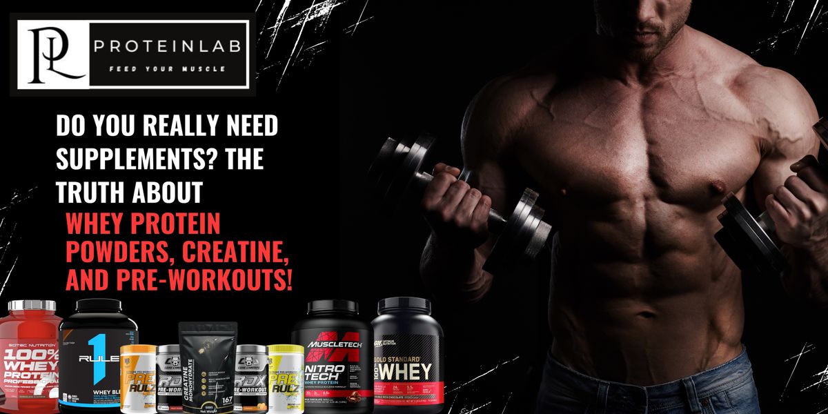 Do You Really Need Supplements? The Truth About Whey Protein Powders, Creatine, and Pre-Workouts