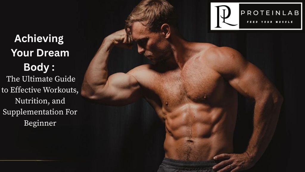 Achieving Your Dream Body: The Ultimate Guide to Effective Workouts, Nutrition, and Supplementation For Beginner