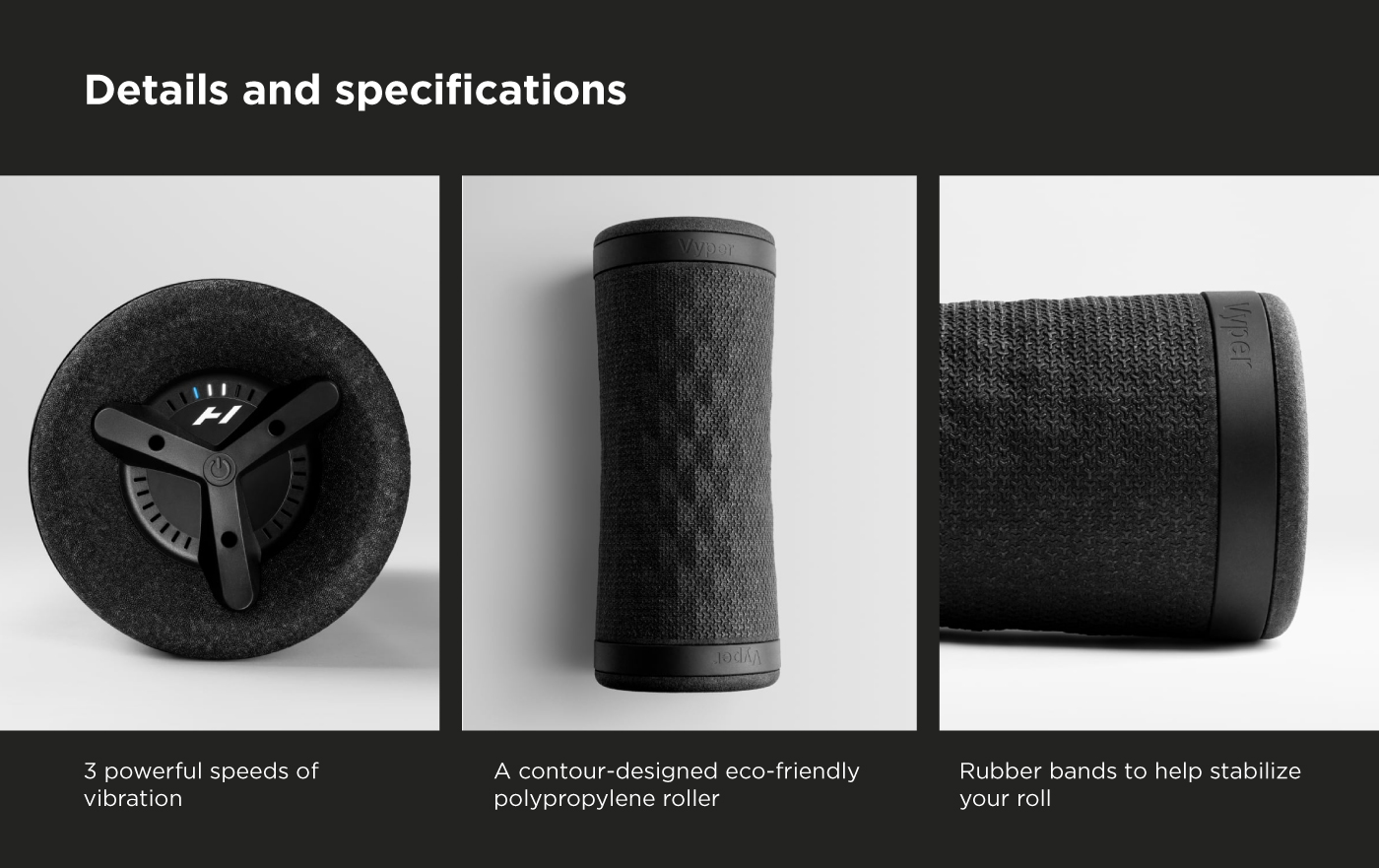 Vyper 3 Vibration Foam Roller - Prime your body with a powerful vibrating massage. Vyper 3 Vibration Foam Roller - Prime your body with a powerful vibrating massage.