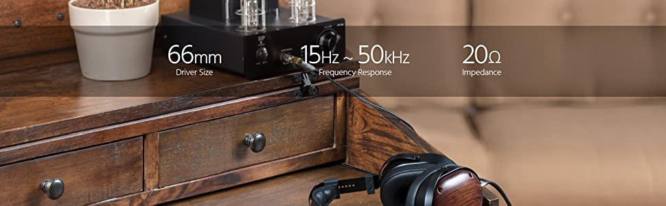66mm driver size 15Hz - 50kHz frequency response 20impedance