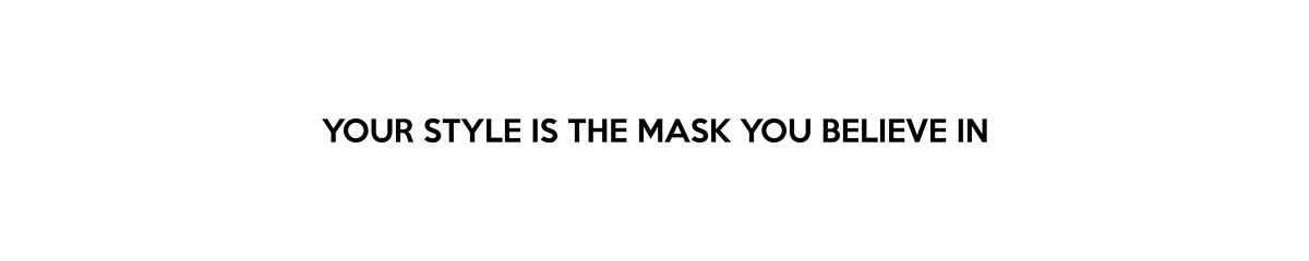 Your style is the mask you believe in 我的風格就是愛面子