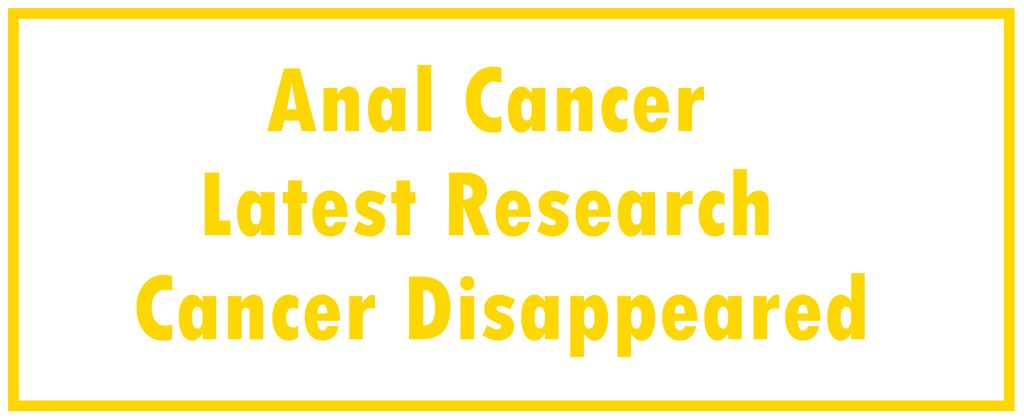 Anal Cancer: Latest Research | Cancer Disappeared