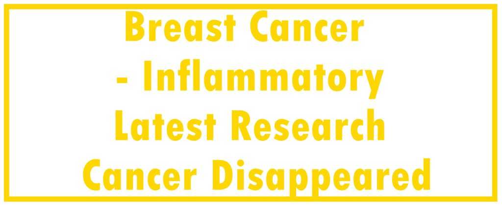 Breast Cancer - Inflammatory: Latest Research |  The Cancer Disappeared