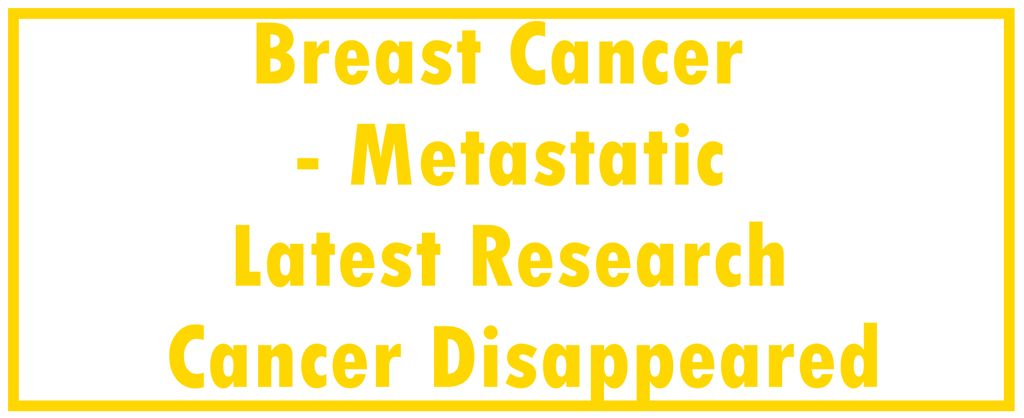 Breast Cancer - Metastatic: Latest Research | The Cancer Disappeared