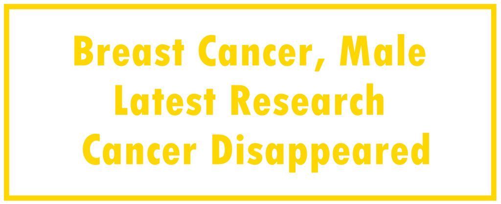 Breast Cancer, Male: Latest Research | The Cancer Disappeared