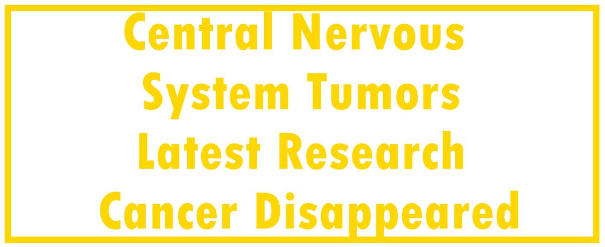 Central Nervous System Tumors (Brain and Spinal Cord) - Childhood: Latest Research | The Cancer Disappeared