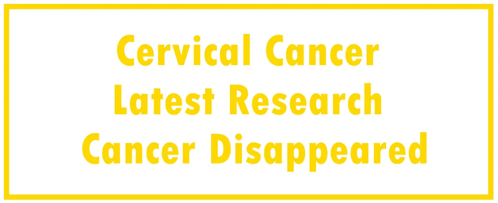 Cervical Cancer: Latest Research | The Cancer Disappeared