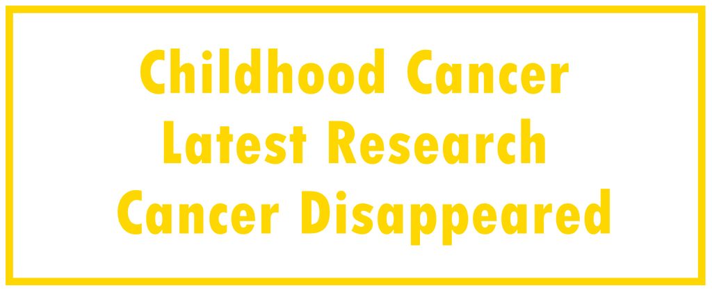 Childhood Cancer: Latest Research | The Cancer Disappeared