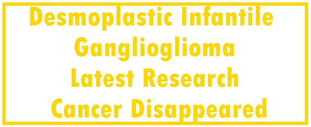 Desmoplastic Infantile Ganglioglioma, Childhood Tumor: Latest Research | The Cancer Disappeared