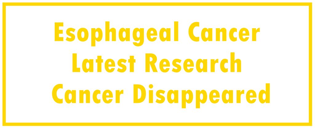 Esophageal Cancer: Latest Research | The Cancer Disappeared