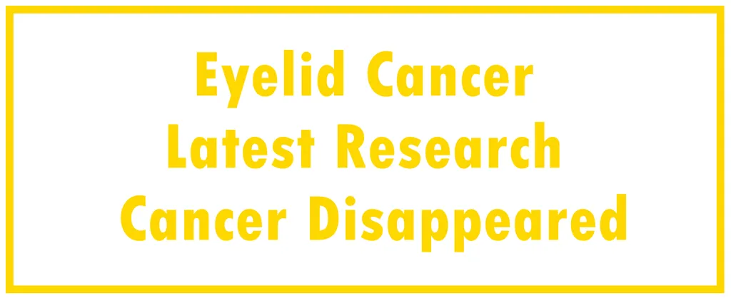 Eyelid Cancer: Latest Research | The Cancer Disappeared