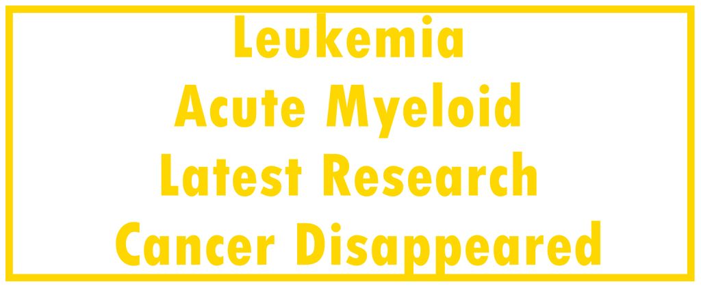 Leukemia - Acute Myeloid - AML: Latest Research | The Cancer Disappeared