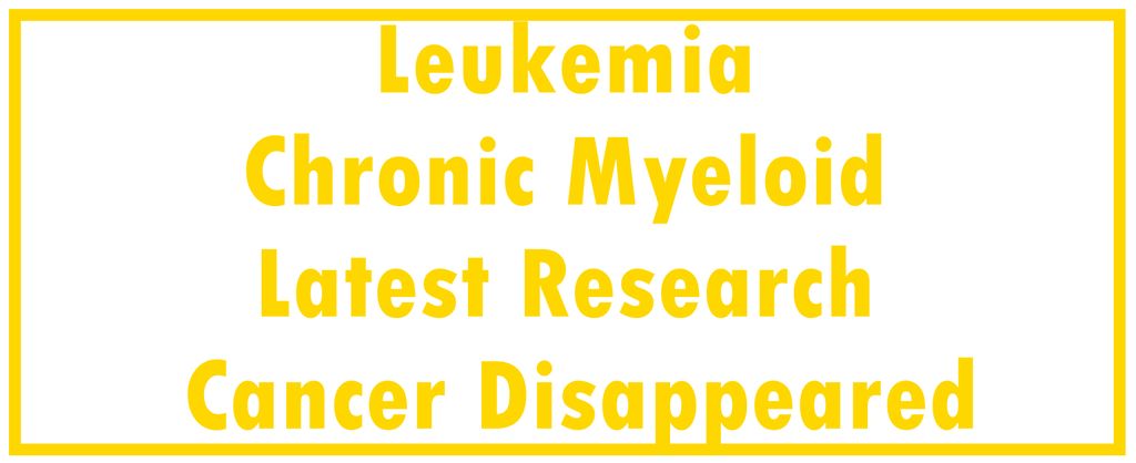 Leukemia - Chronic Myeloid - CML: Latest Research | The Cancer Disappeared
