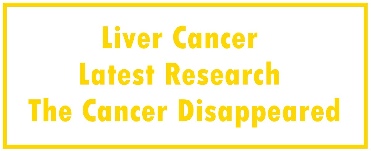 Liver Cancer: Latest Research | The Cancer Disappeared