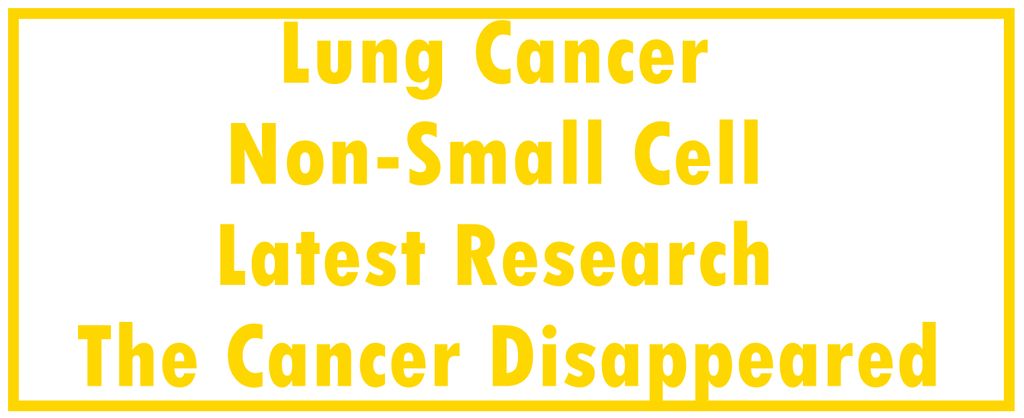 Lung Cancer - Non-Small Cell: Latest Research | The Cancer Disappeared