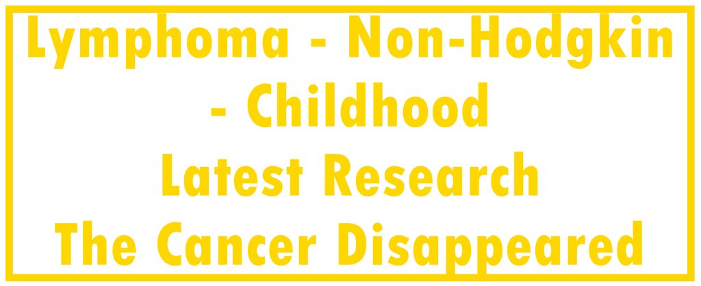 Lymphoma - Non-Hodgkin - Childhood: Latest Research | The Cancer Disappeared