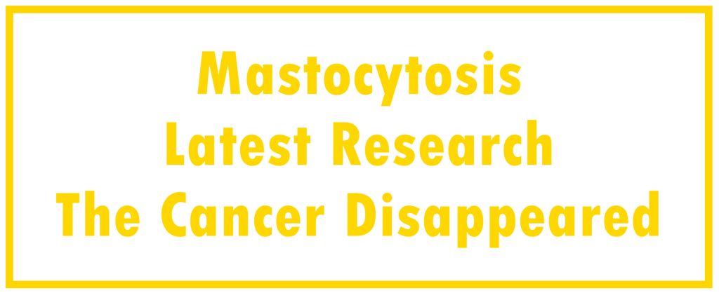 Mastocytosis: Latest Research | The Cancer Disappeared