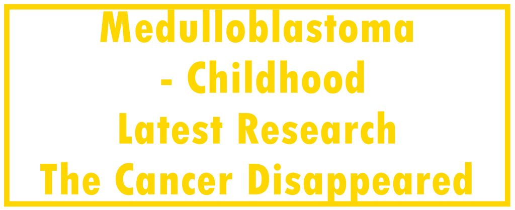 Medulloblastoma - Childhood: Latest Research | The Cancer Disappeared