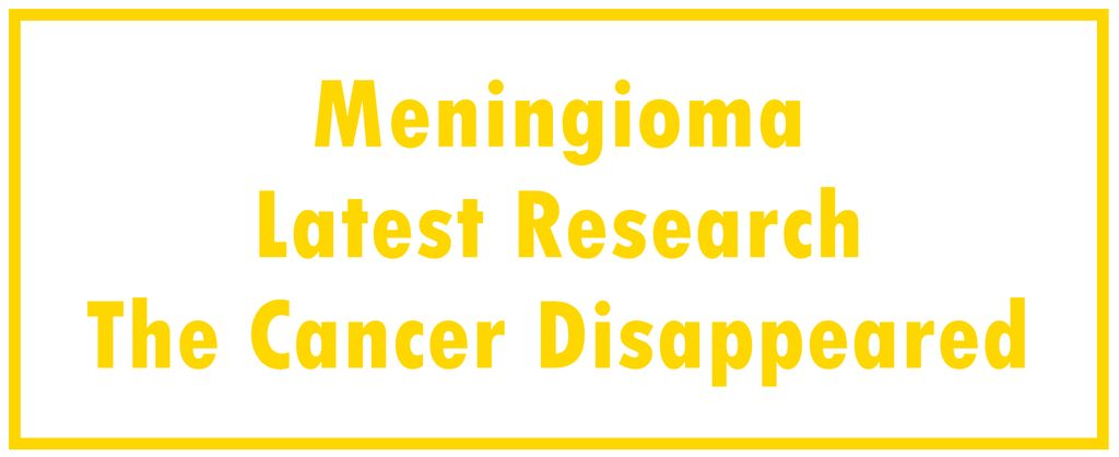 Meningioma: Latest Research | The Cancer Disappeared