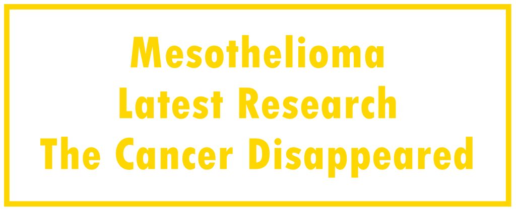 Mesothelioma: Latest Research | The Cancer Disappeared