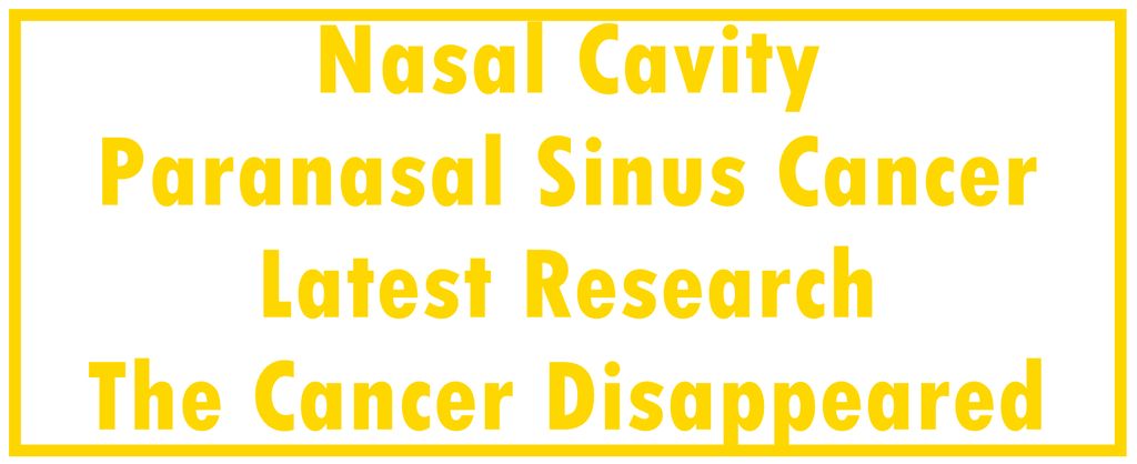 Nasal Cavity and Paranasal Sinus Cancer: Latest Research | The Cancer Disappeared