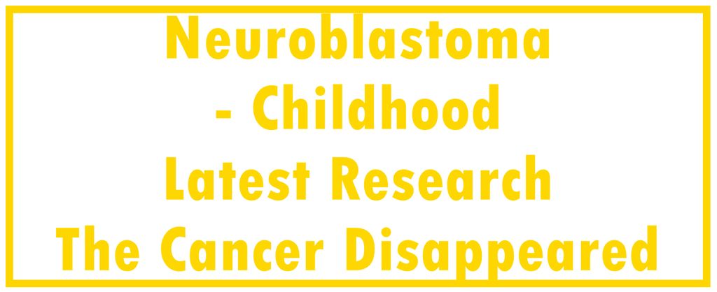 Neuroblastoma - Childhood: Latest Research | The Cancer Disappeared