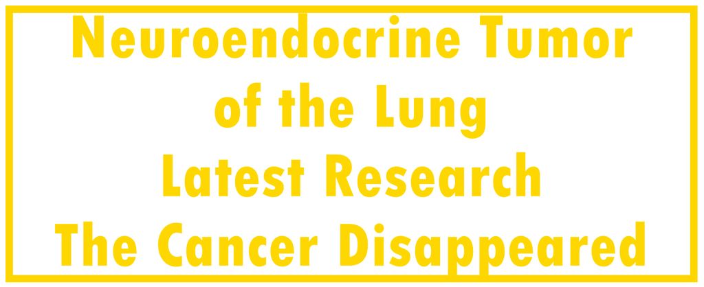 Neuroendocrine Tumor of the Lung: Latest Research | The Cancer Disappeared