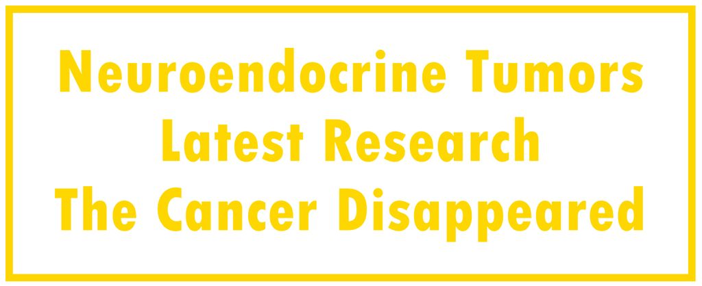 Neuroendocrine Tumors: Latest Research | The Cancer Disappeared