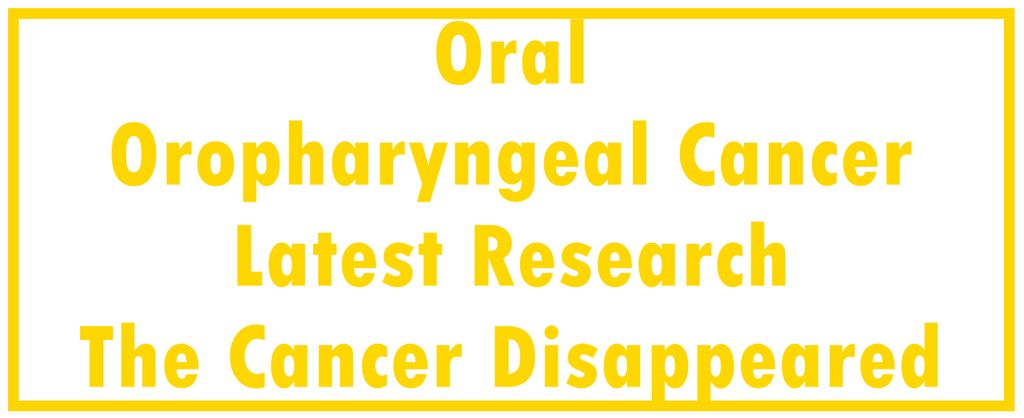 Oral and Oropharyngeal Cancer: Latest Research | The Cancer Disappeared