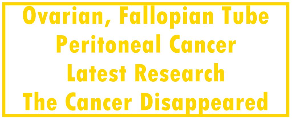 Ovarian, Fallopian Tube, and Peritoneal Cancer: Latest Research | The Cancer Disappeared