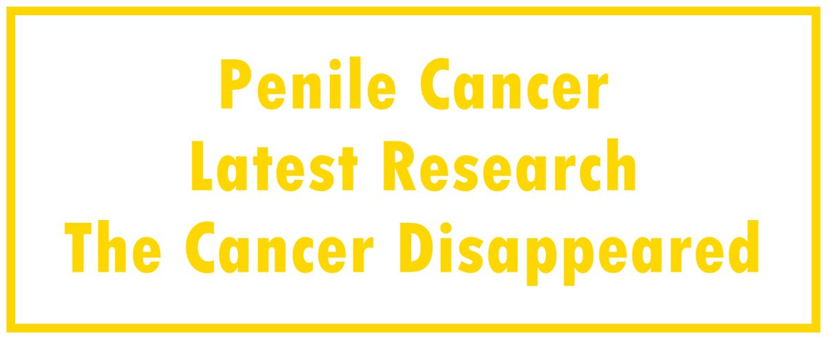 Penile Cancer: Latest Research | The Cancer Disappeared
