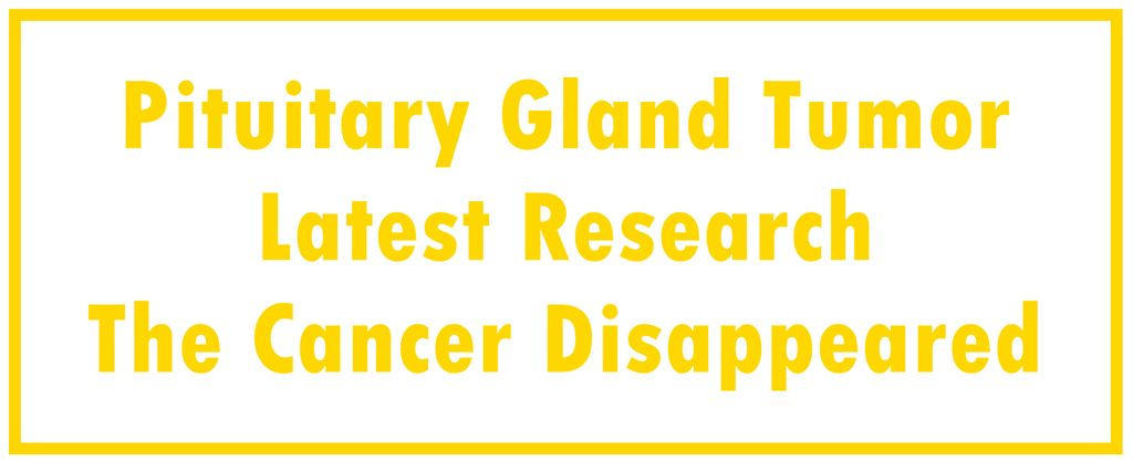 Pituitary Gland Tumor: Latest Research | The Cancer Disappeared