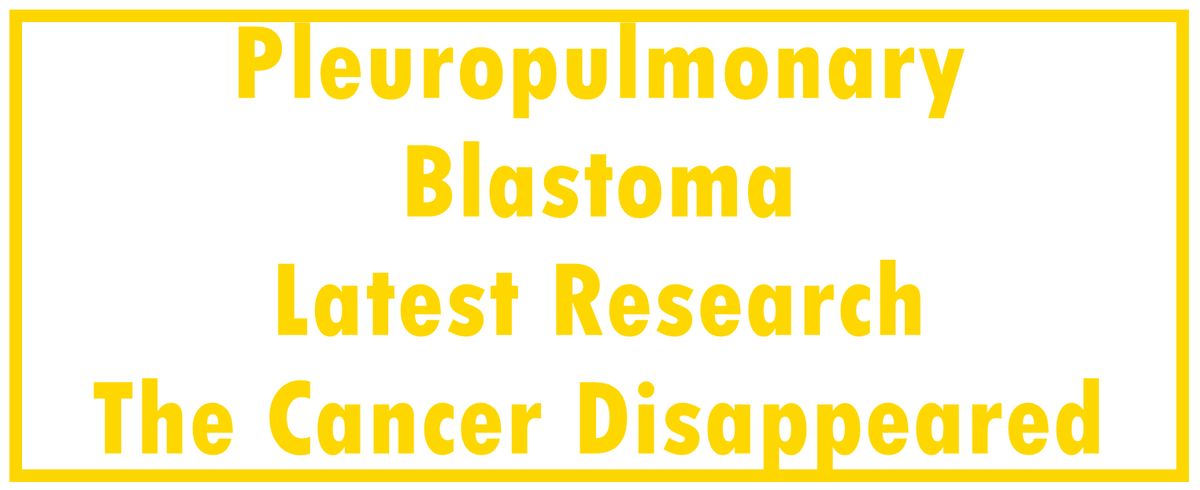 Pleuropulmonary Blastoma - Childhood: Latest Research | The Cancer Disappeared