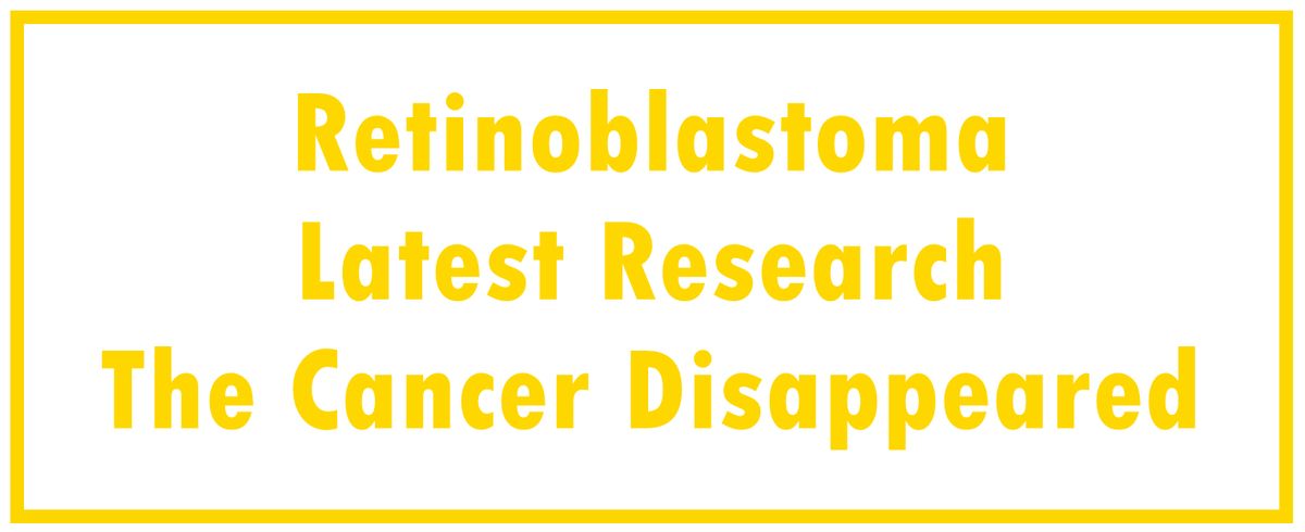 Retinoblastoma - Childhood: Latest Research | The Cancer Disappeared