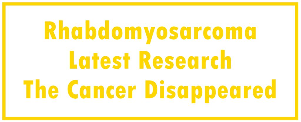 Rhabdomyosarcoma - Childhood: Latest Research | The Cancer Disappeared