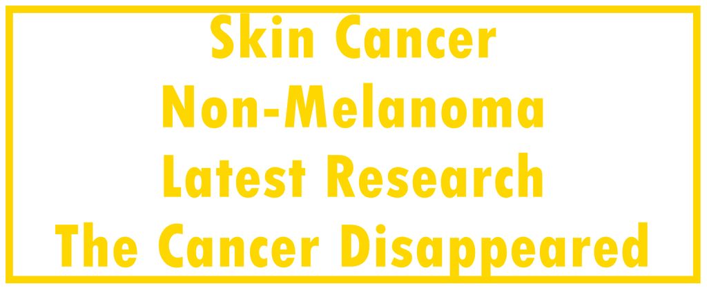 Skin Cancer (Non-Melanoma): Latest Research | The Cancer Disappeared