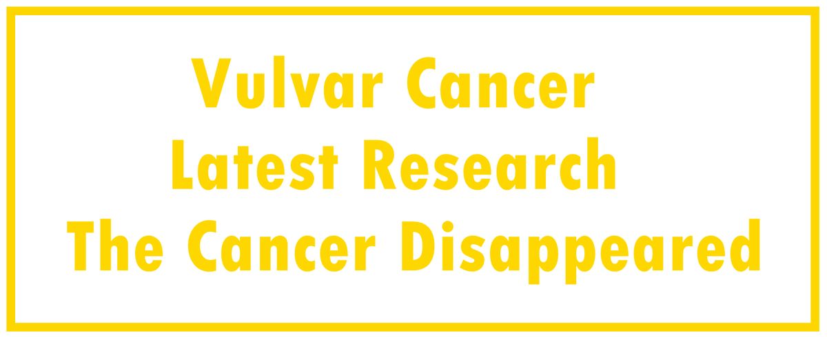 Vulvar Cancer: Latest Research  | The Cancer Disappeared