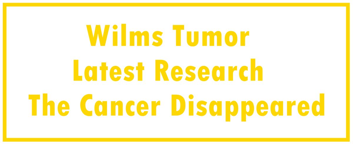 Wilms Tumor - Childhood: Latest Research | The Cancer Disappeared