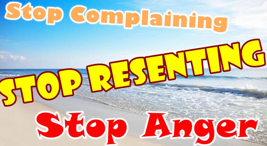 No Resentments | No Complain | How to Stop Resenting | stop complain | stop grumble | stop gripe | stop moan | stop mutter | stop whimper | stop grudge | stop malice | stop enmity | stop animosity | stop hostility | stop antipathy