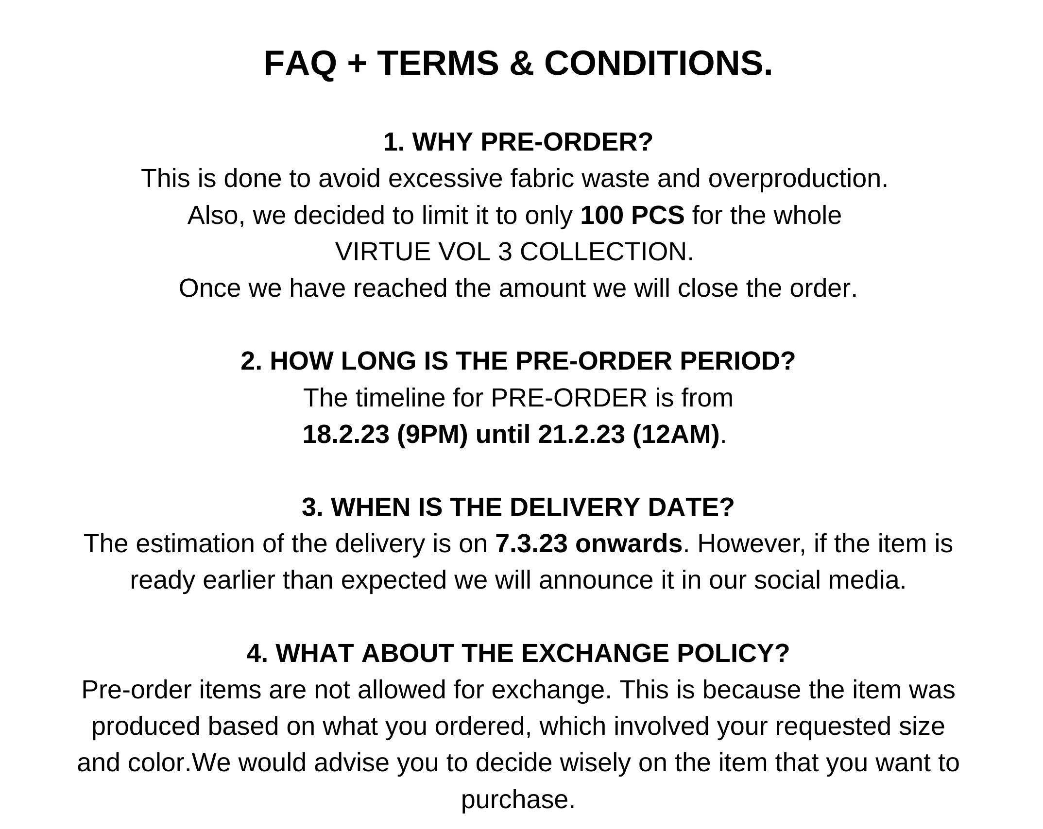 FAQ + TERMS & CONDITION. 1. WHY PRE-ORDER This is done to avoid excessive fabric waste and overproduction. Also, we decided to limit it to only 100 pcs. Once we have reached the amount we will close the order. 2. HOW (2)