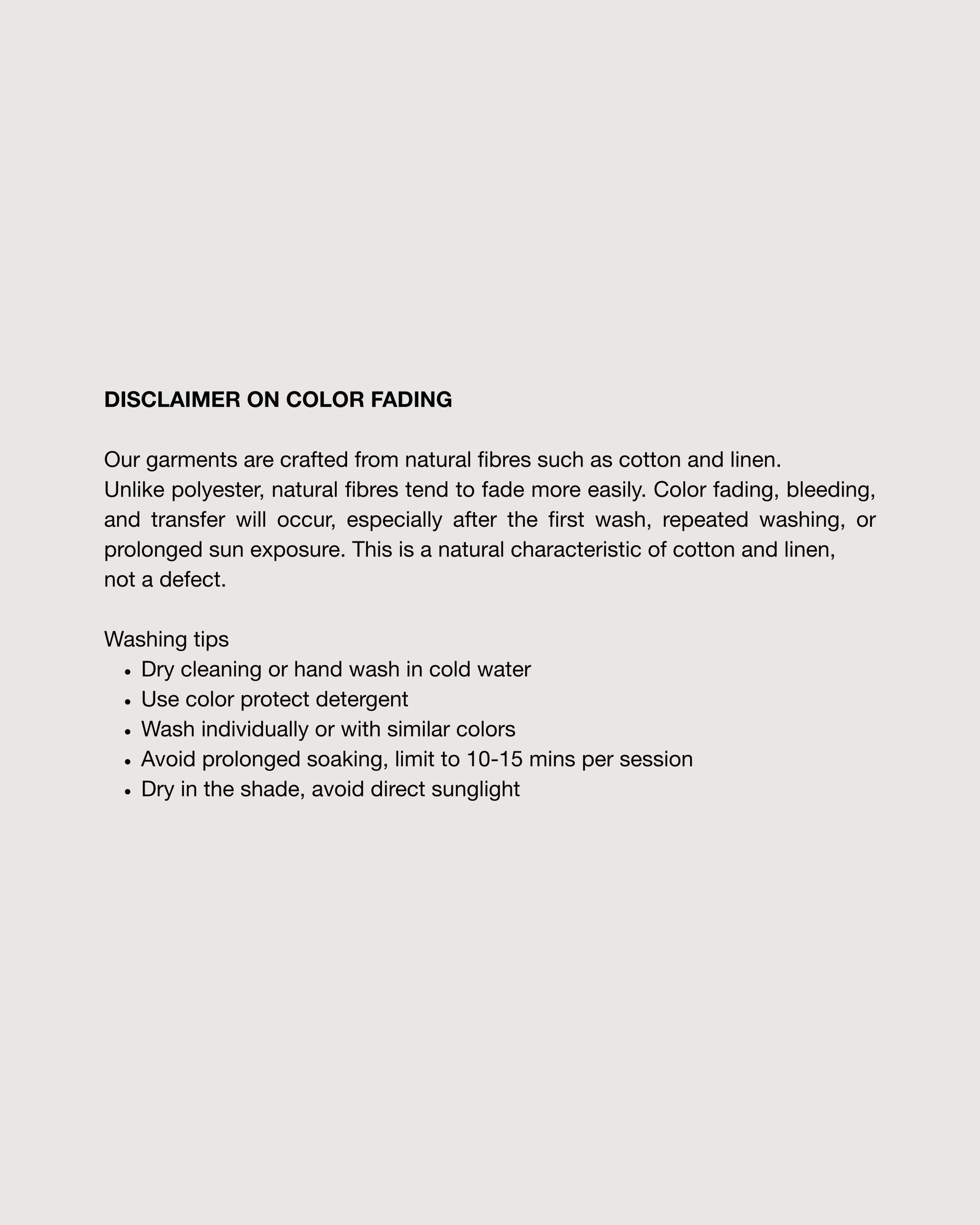 DISCLAIMER ON COLOR FADING Our garments are crafted from natural fibres such as cotton and linen. Unlike polyester, natural fibres tend to fade more easily. Color fading, bleeding, and transfer wi (1)