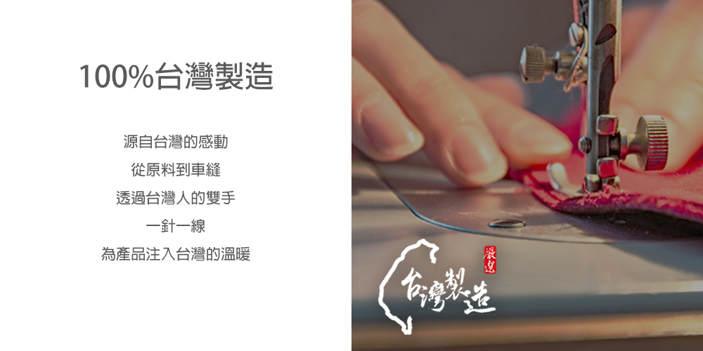 源自台灣的感動 從原料到車縫 透過台灣人的雙手 一針一線 為產品注入台灣的溫暖