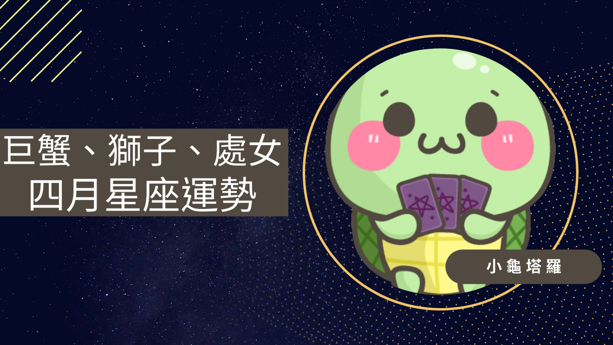〔小龜星座〕:2022年4月巨蟹、獅子、處女座感情運勢