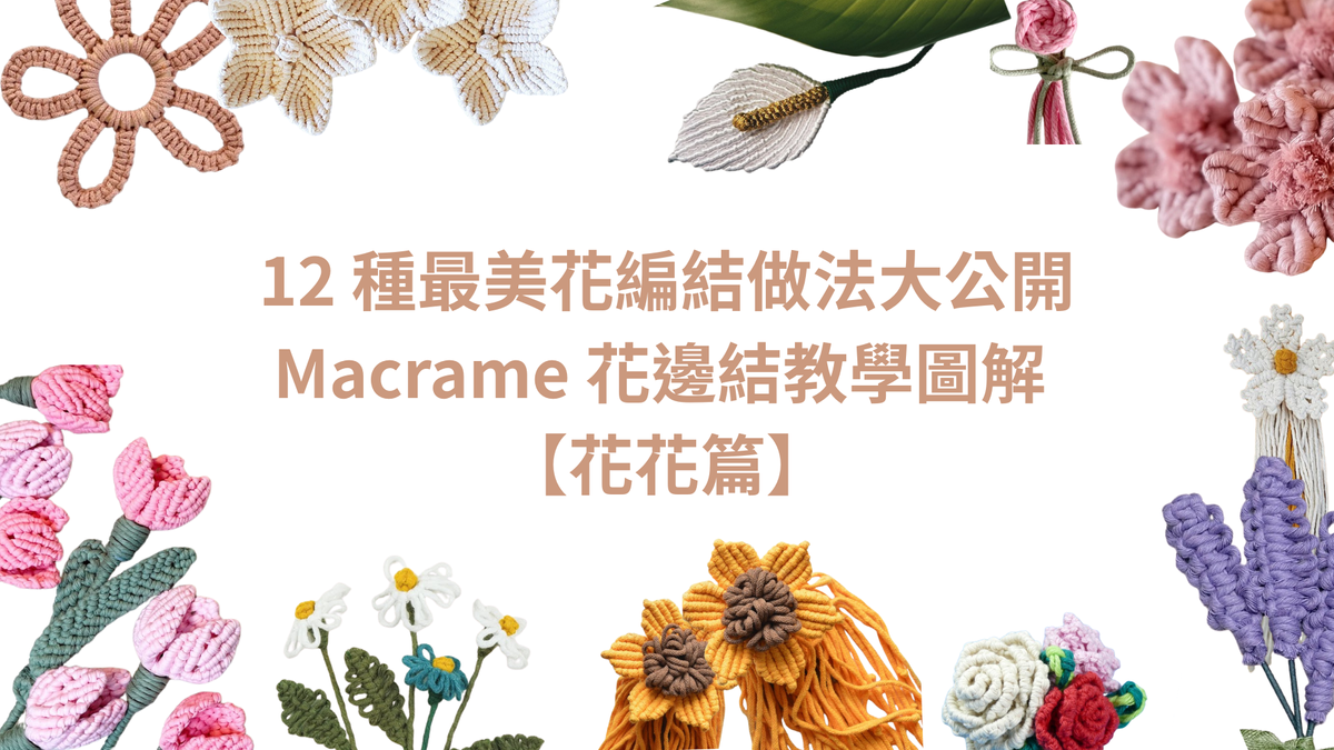 12種最美花編結做法大公開|Macrame花邊結教學【花花篇】