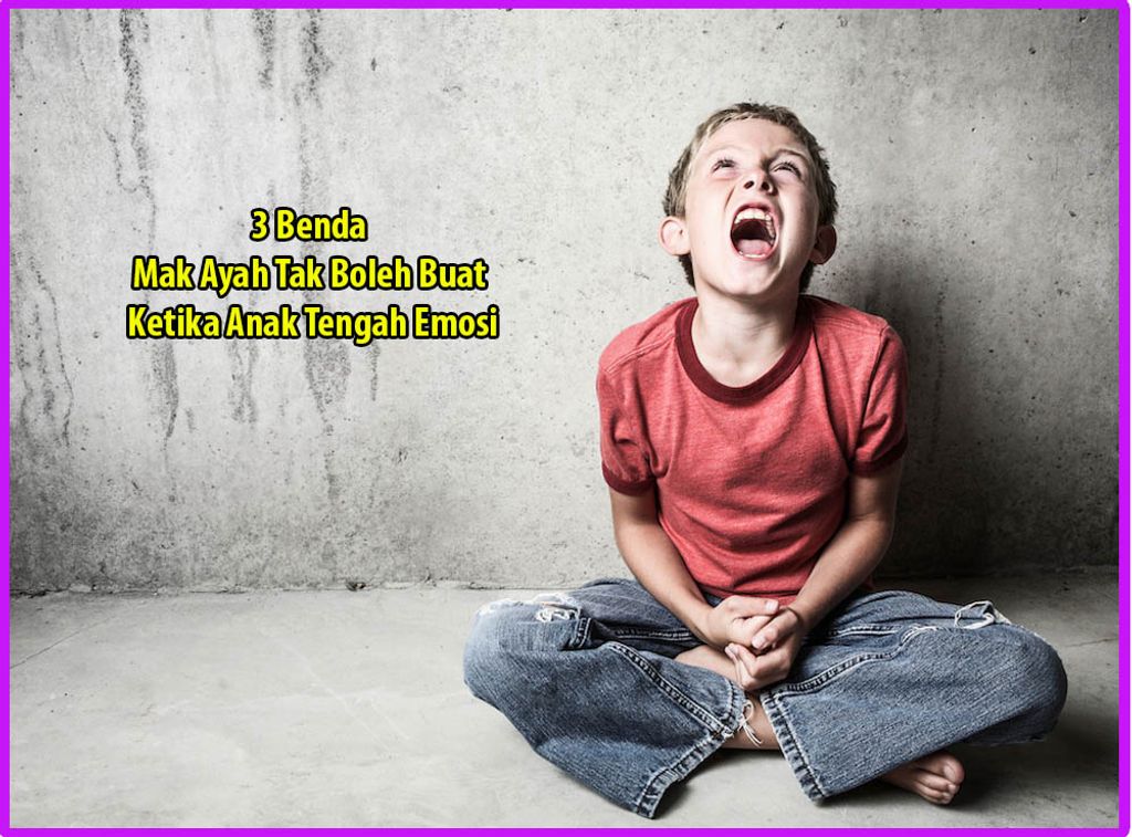 3 Benda Ibu Tak Boleh Buat Ketika Anak Tengah Mengamuk