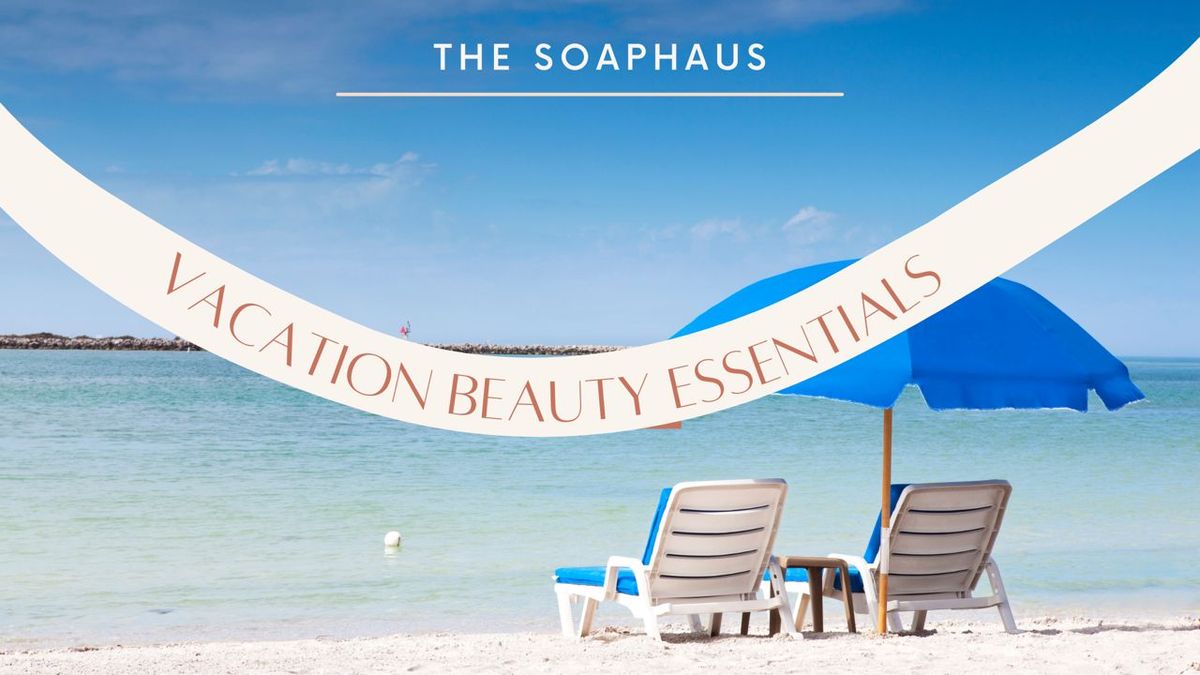 Vacation Beauty Essentials by The Soaphaus